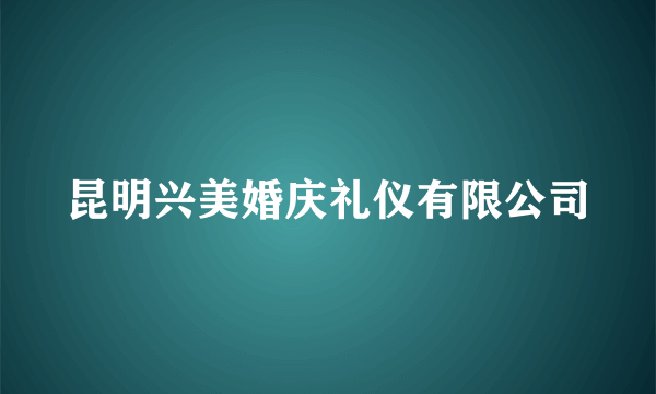 昆明兴美婚庆礼仪有限公司