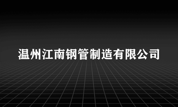 温州江南钢管制造有限公司