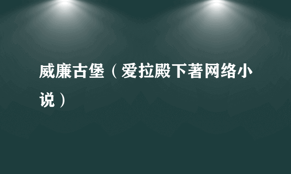 威廉古堡（爱拉殿下著网络小说）