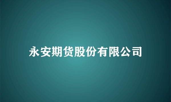 永安期货股份有限公司