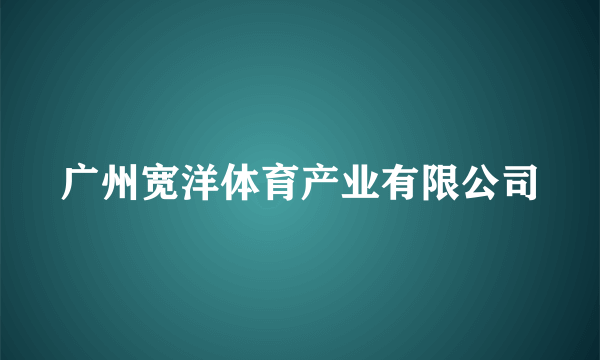 广州宽洋体育产业有限公司