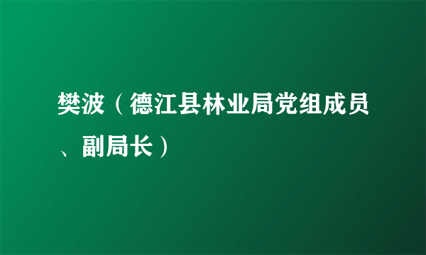 樊波（德江县林业局党组成员、副局长）