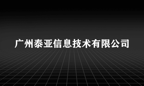 广州泰亚信息技术有限公司