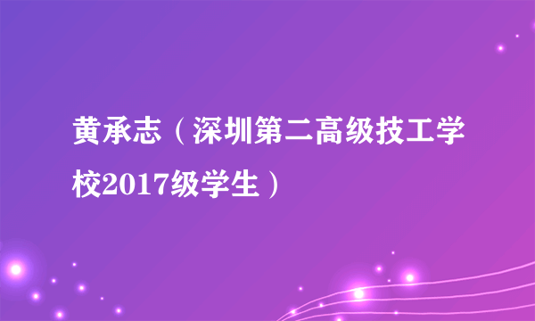 黄承志（深圳第二高级技工学校2017级学生）