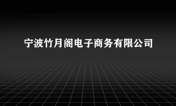 宁波竹月阁电子商务有限公司