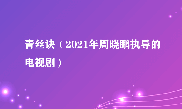 青丝诀（2021年周晓鹏执导的电视剧）