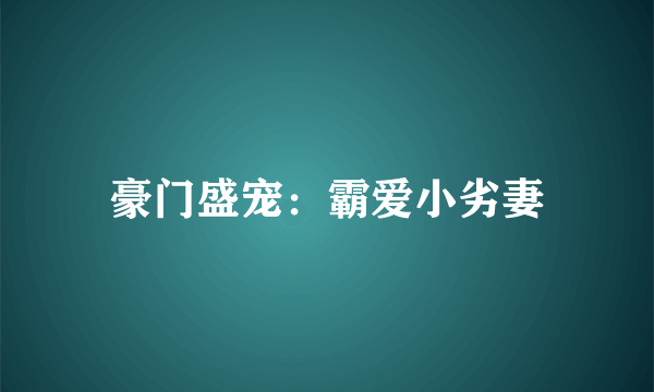 豪门盛宠：霸爱小劣妻