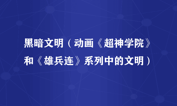 黑暗文明（动画《超神学院》和《雄兵连》系列中的文明）