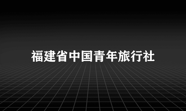 福建省中国青年旅行社