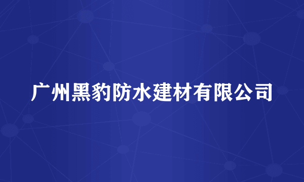 广州黑豹防水建材有限公司