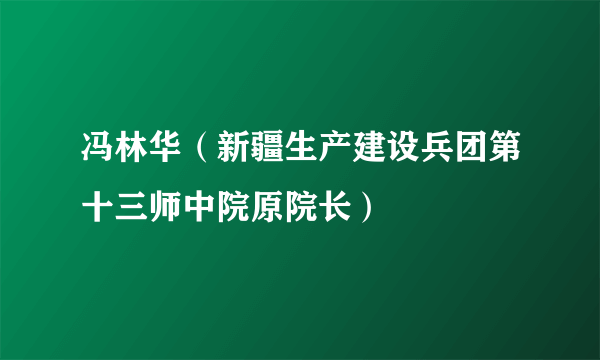 冯林华（新疆生产建设兵团第十三师中院原院长）