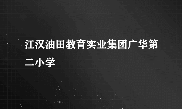 江汉油田教育实业集团广华第二小学