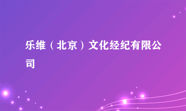 乐维（北京）文化经纪有限公司