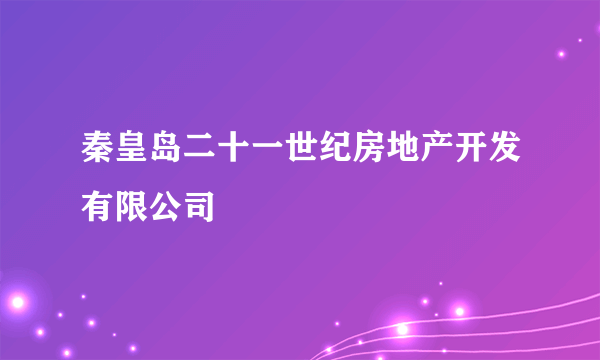 秦皇岛二十一世纪房地产开发有限公司