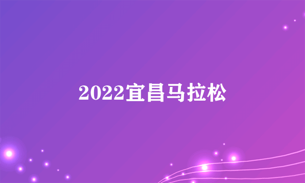 2022宜昌马拉松