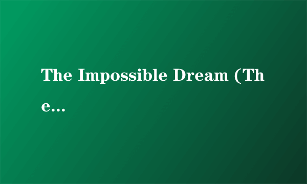 The Impossible Dream (The Quest)