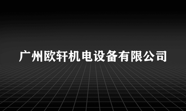 广州欧轩机电设备有限公司