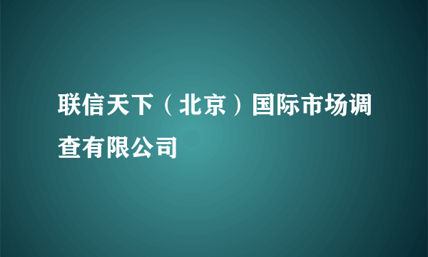 联信天下（北京）国际市场调查有限公司