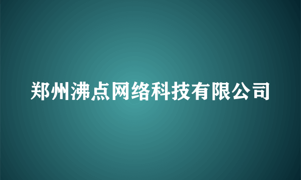 郑州沸点网络科技有限公司