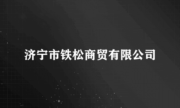 济宁市铁松商贸有限公司