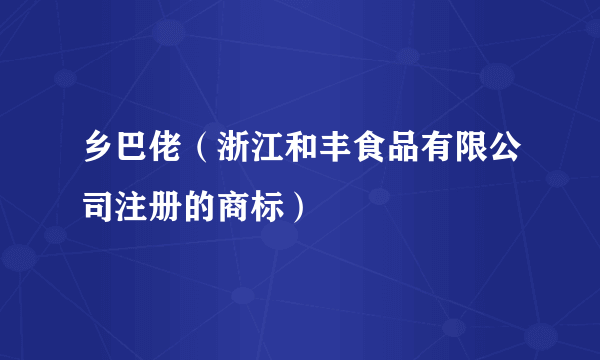 乡巴佬（浙江和丰食品有限公司注册的商标）