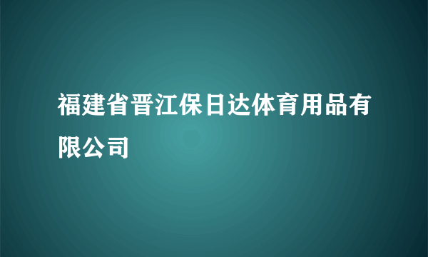 福建省晋江保日达体育用品有限公司