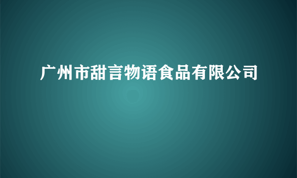 广州市甜言物语食品有限公司