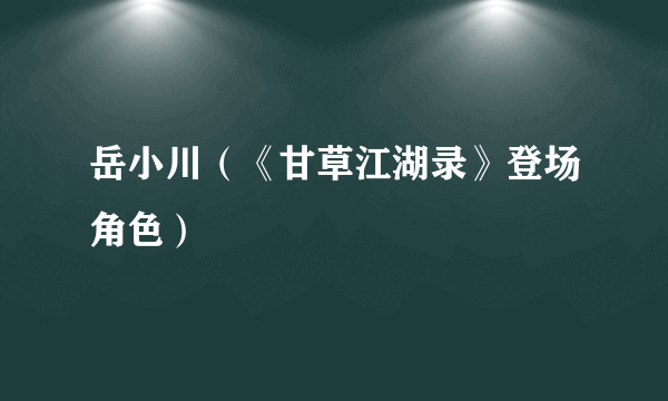 岳小川（《甘草江湖录》登场角色）