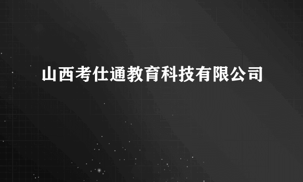 山西考仕通教育科技有限公司