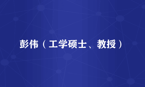 彭伟（工学硕士、教授）