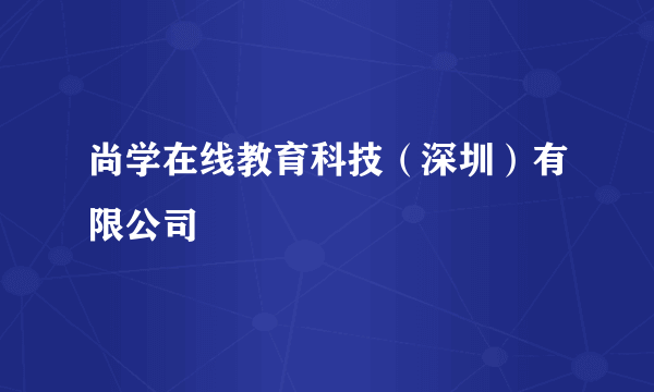 尚学在线教育科技（深圳）有限公司