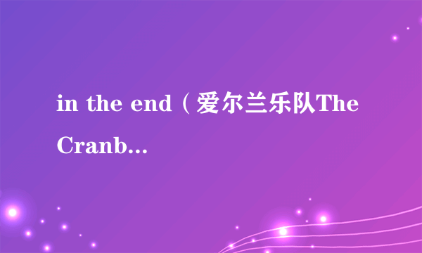 in the end（爱尔兰乐队The Cranberries音乐专辑）