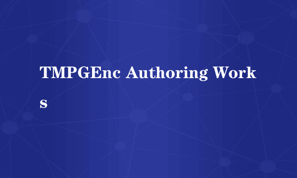 TMPGEnc Authoring Works