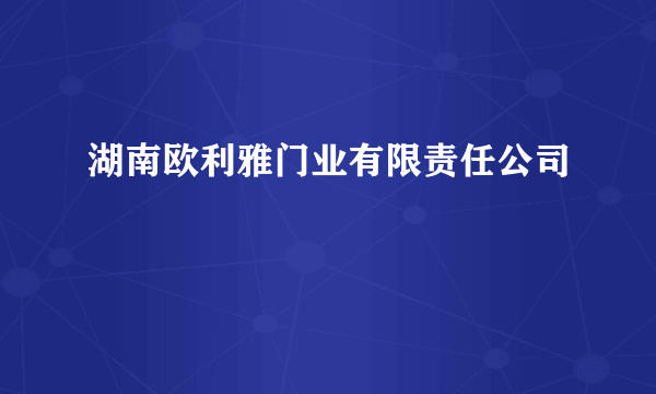 湖南欧利雅门业有限责任公司