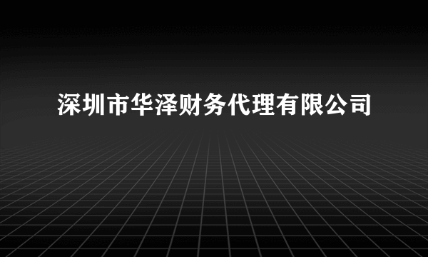 深圳市华泽财务代理有限公司