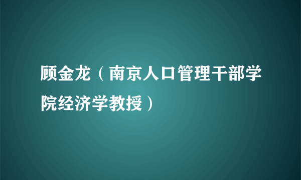 顾金龙（南京人口管理干部学院经济学教授）