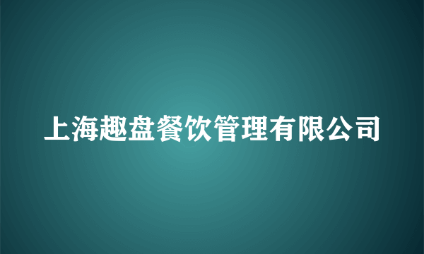 上海趣盘餐饮管理有限公司