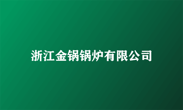 浙江金锅锅炉有限公司