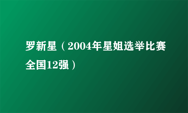 罗新星（2004年星姐选举比赛全国12强）