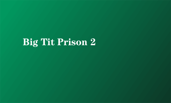 Big Tit Prison 2