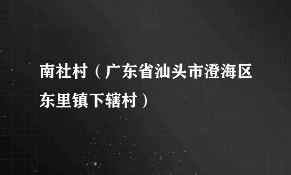 南社村（广东省汕头市澄海区东里镇下辖村）