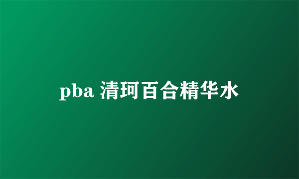 pba 清珂百合精华水