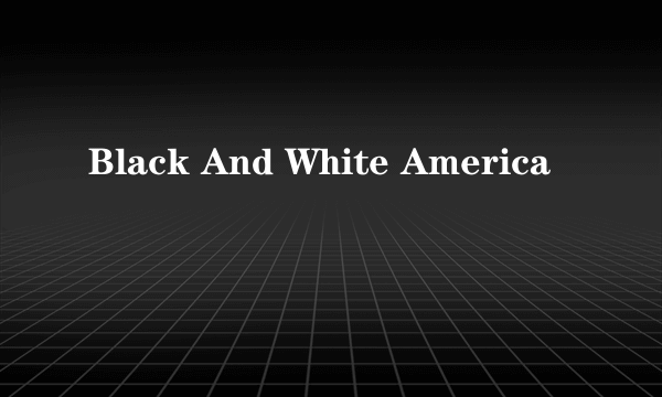 Black And White America