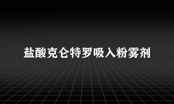 盐酸克仑特罗吸入粉雾剂