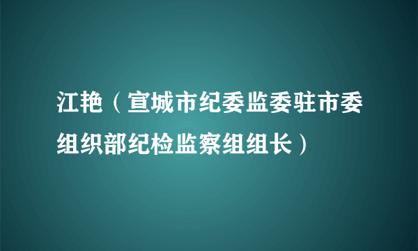 江艳（宣城市纪委监委驻市委组织部纪检监察组组长）