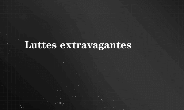 Luttes extravagantes