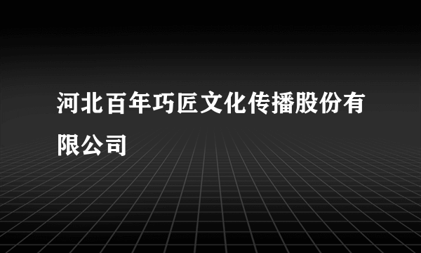 河北百年巧匠文化传播股份有限公司