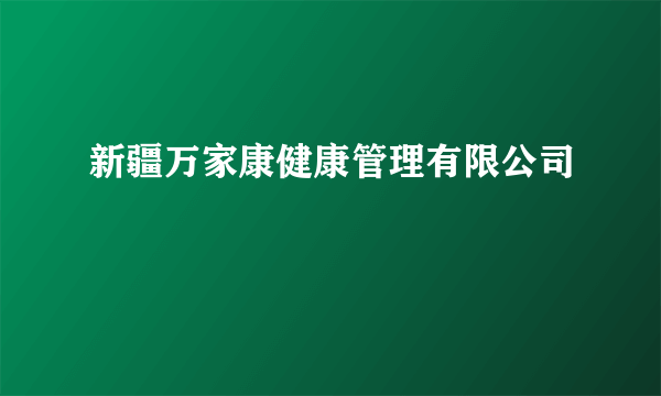 新疆万家康健康管理有限公司