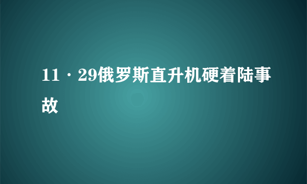 11·29俄罗斯直升机硬着陆事故