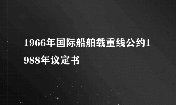 1966年国际船舶载重线公约1988年议定书